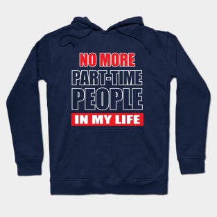 NO MORE PART-TIME PEOPLE in my life Hoodie